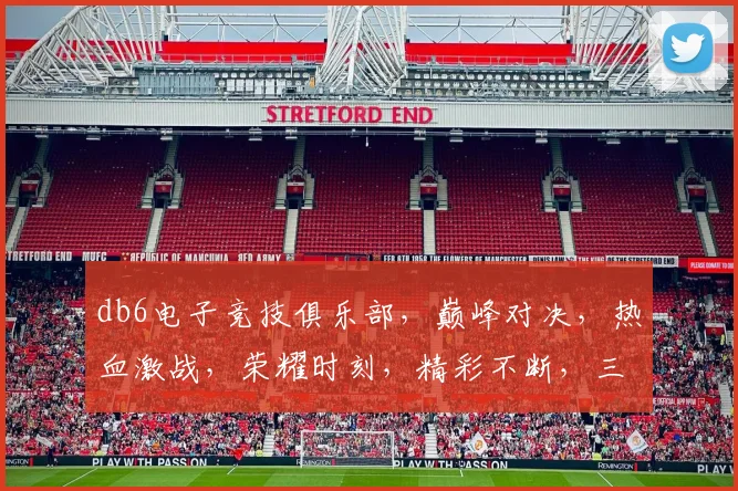 db6电子竞技俱乐部，巅峰对决，热血激战，荣耀时刻，精彩不断，三冠王归来